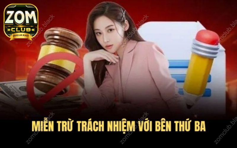 Zomclub sẽ miễn trừ trách nhiệm đối với bên thứ 3